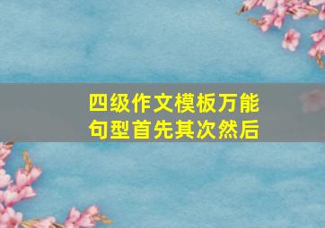 四级作文模板万能句型首先其次然后