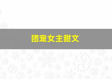 团宠女主甜文