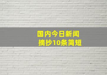 国内今日新闻摘抄10条简短