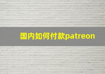 国内如何付款patreon