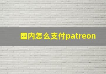 国内怎么支付patreon