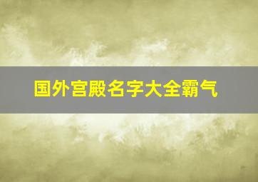 国外宫殿名字大全霸气