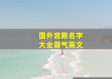 国外宫殿名字大全霸气英文