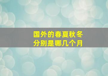 国外的春夏秋冬分别是哪几个月