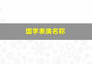 国学表演名称