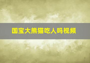 国宝大熊猫吃人吗视频