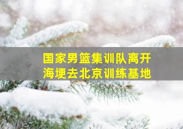 国家男篮集训队离开海埂去北京训练基地