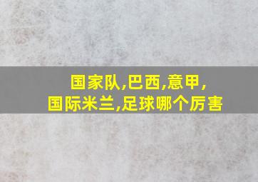 国家队,巴西,意甲,国际米兰,足球哪个厉害