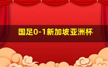 国足0-1新加坡亚洲杯