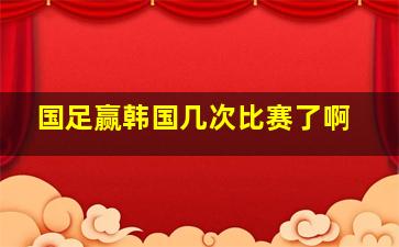 国足赢韩国几次比赛了啊