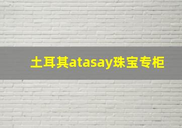 土耳其atasay珠宝专柜