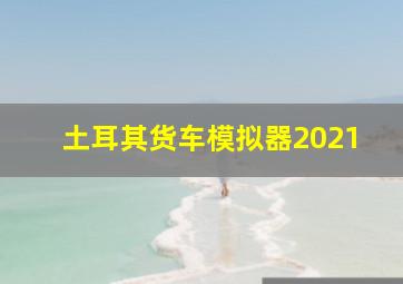 土耳其货车模拟器2021