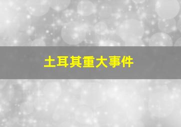 土耳其重大事件