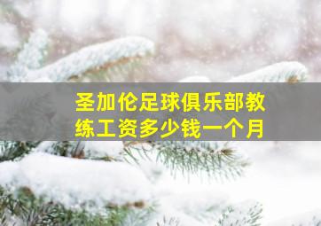 圣加伦足球俱乐部教练工资多少钱一个月