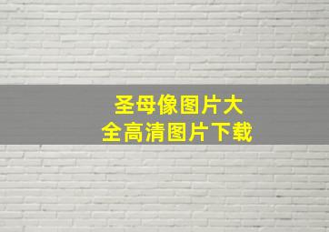 圣母像图片大全高清图片下载