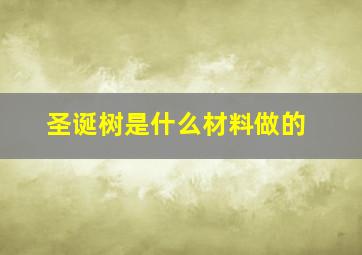 圣诞树是什么材料做的