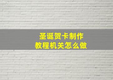 圣诞贺卡制作教程机关怎么做