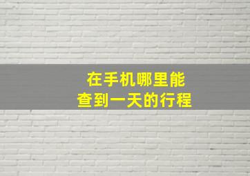 在手机哪里能查到一天的行程