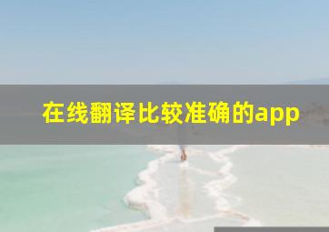 在线翻译比较准确的app