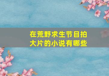 在荒野求生节目拍大片的小说有哪些