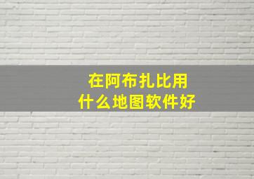 在阿布扎比用什么地图软件好