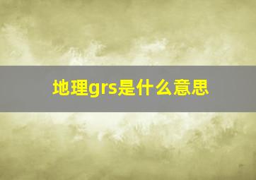 地理grs是什么意思