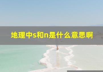 地理中s和n是什么意思啊