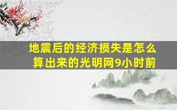 地震后的经济损失是怎么算出来的光明网9小时前