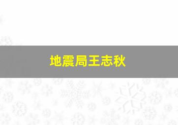 地震局王志秋