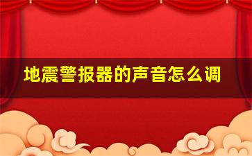 地震警报器的声音怎么调