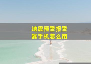 地震预警报警器手机怎么用