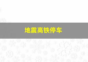 地震高铁停车