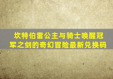 坎特伯雷公主与骑士唤醒冠军之剑的奇幻冒险最新兑换码