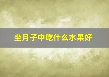 坐月子中吃什么水果好