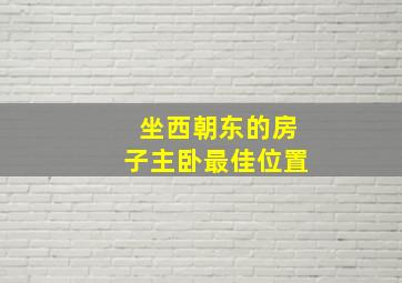 坐西朝东的房子主卧最佳位置