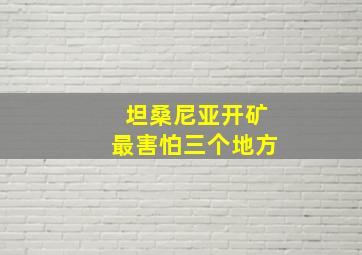 坦桑尼亚开矿最害怕三个地方