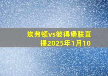 埃弗顿vs彼得堡联直播2025年1月10