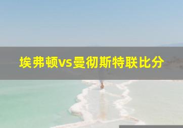 埃弗顿vs曼彻斯特联比分