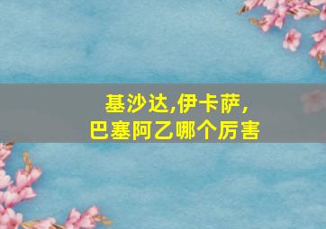 基沙达,伊卡萨,巴塞阿乙哪个厉害