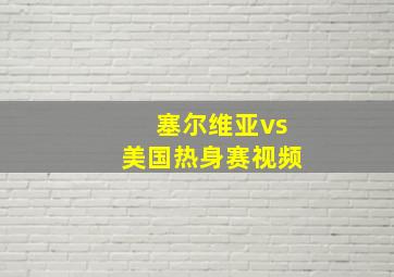 塞尔维亚vs美国热身赛视频