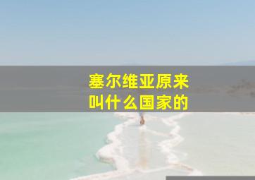 塞尔维亚原来叫什么国家的