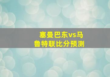 塞曼巴东vs马鲁特联比分预测