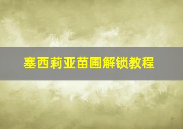 塞西莉亚苗圃解锁教程