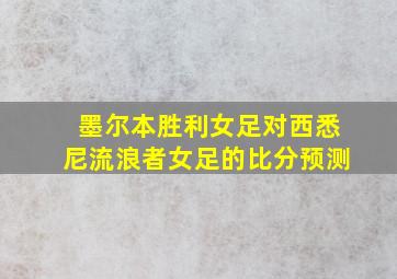 墨尔本胜利女足对西悉尼流浪者女足的比分预测