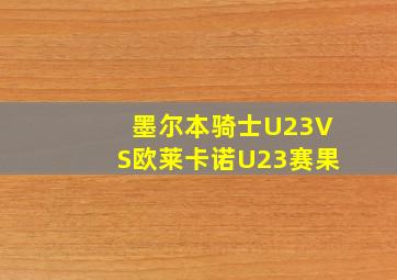 墨尔本骑士U23VS欧莱卡诺U23赛果