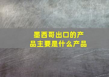 墨西哥出口的产品主要是什么产品