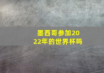 墨西哥参加2022年的世界杯吗