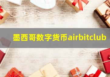 墨西哥数字货币airbitclub