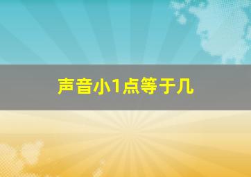 声音小1点等于几