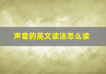 声音的英文读法怎么读